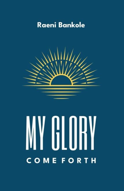Book cover of MY GLORY COME FORTH by Raeni Bankole